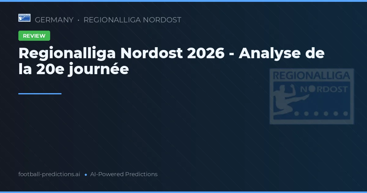 Regionalliga Nordost 2026 - Analyse de la 20e journée