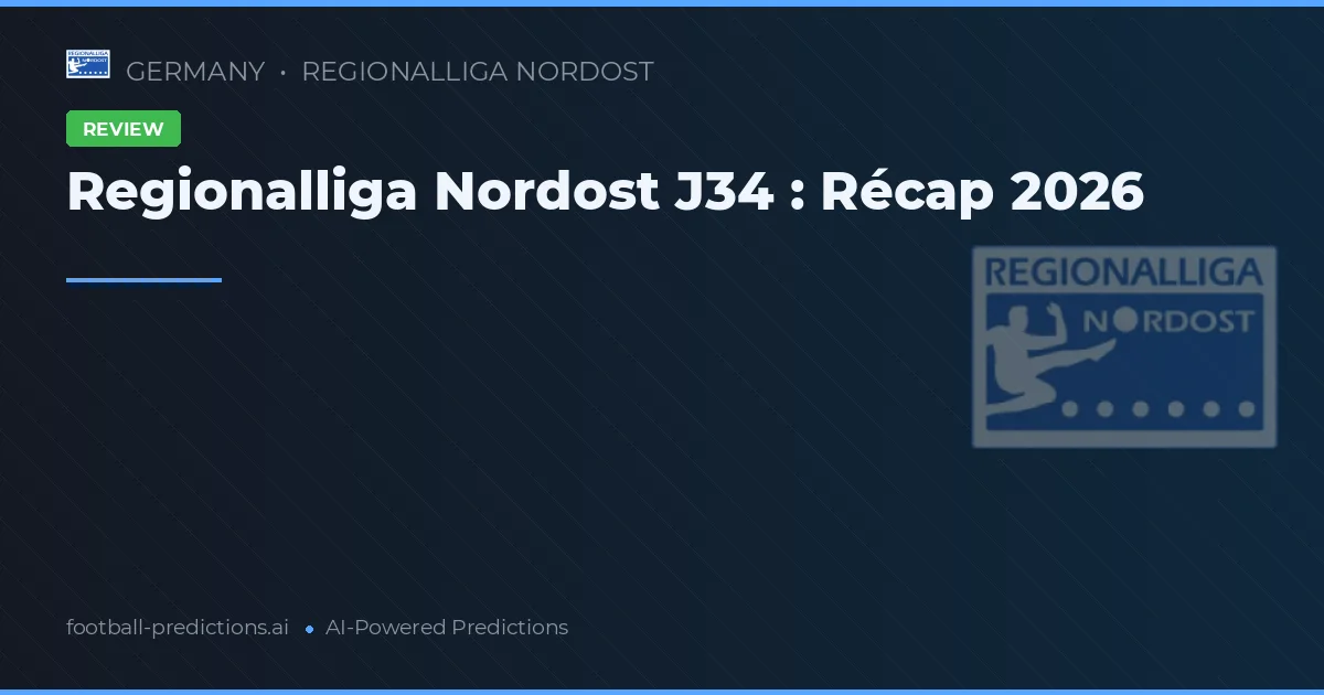 Regionalliga Nordost J34 : Récap 2026