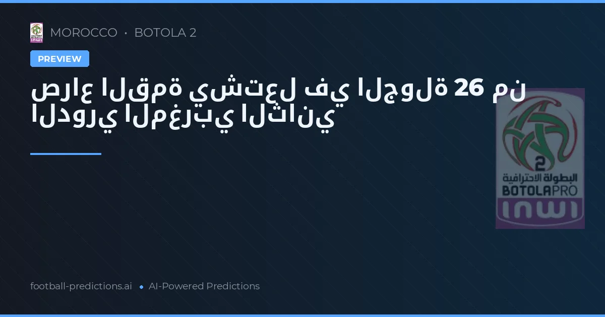 صراع القمة يشتعل في الجولة 26 من الدوري المغربي الثاني