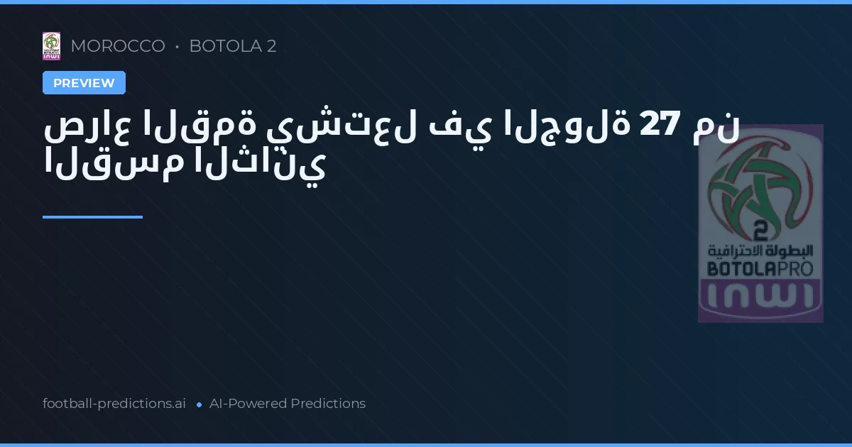 صراع القمة يشتعل في الجولة 27 من القسم الثاني