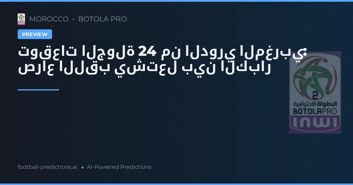 توقعات الجولة 24 من الدوري المغربي: صراع اللقب يشتعل بين الكبار
