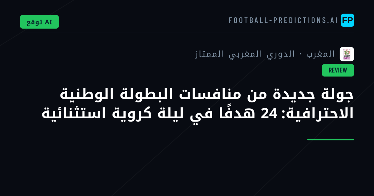 جولة جديدة من منافسات البطولة الوطنية الاحترافية: 24 هدفًا في ليلة كروية استثنائية