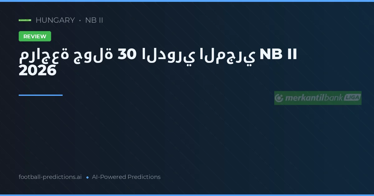 مراجعة جولة 30 الدوري المجري NB II 2026