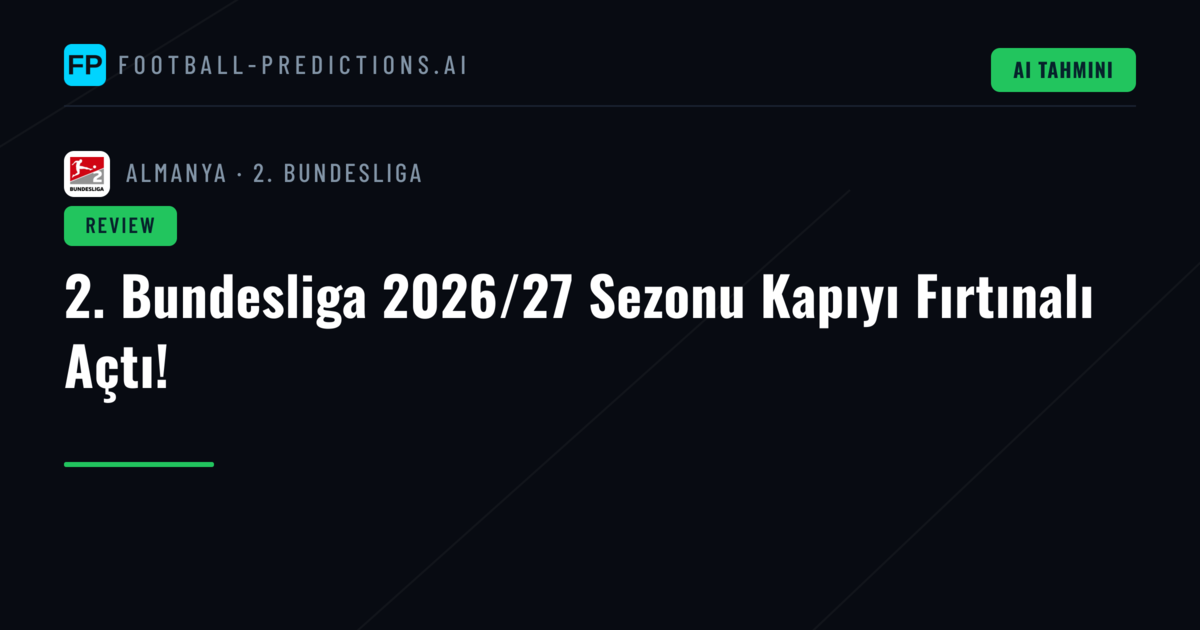 2. Bundesliga 2026/27 Sezonu Kapıyı Fırtınalı Açtı!