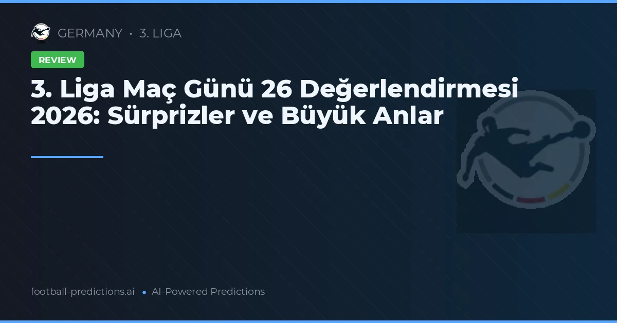 3. Liga Maç Günü 26 Değerlendirmesi 2026: Sürprizler ve Büyük Anlar