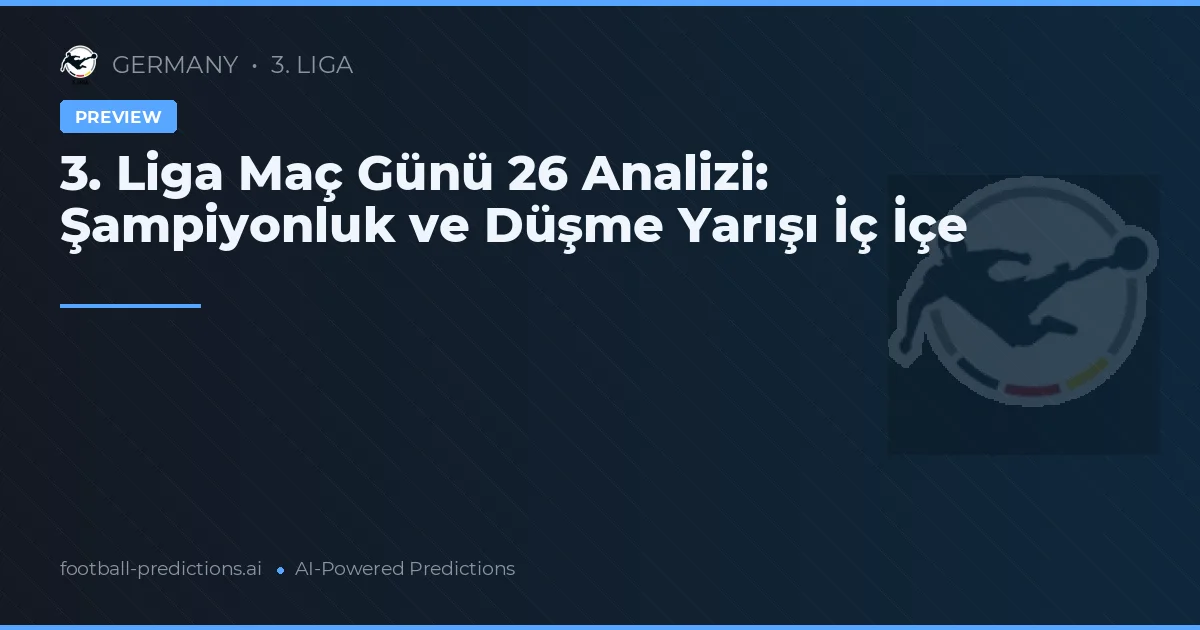 3. Liga Maç Günü 26 Analizi: Şampiyonluk ve Düşme Yarışı İç İçe