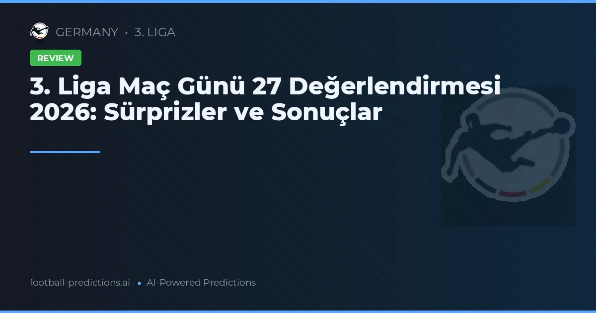 3. Liga Maç Günü 27 Değerlendirmesi 2026: Sürprizler ve Sonuçlar