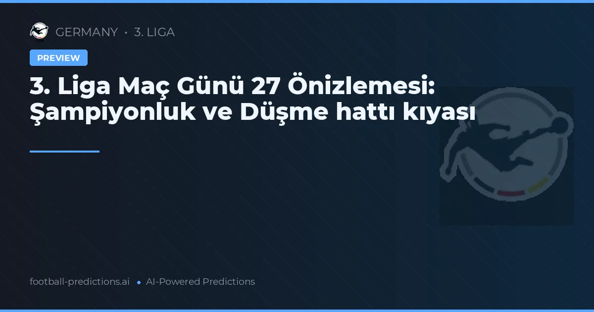 3. Liga Maç Günü 27 Önizlemesi: Şampiyonluk ve Düşme hattı kıyası
