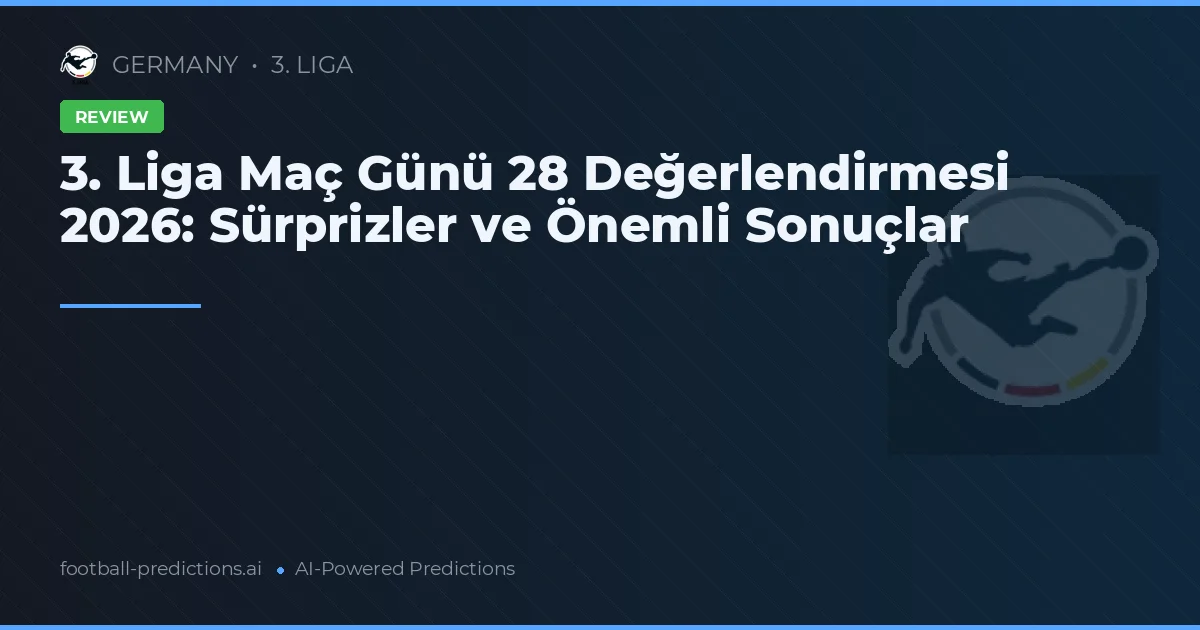 3. Liga Maç Günü 28 Değerlendirmesi 2026: Sürprizler ve Önemli Sonuçlar