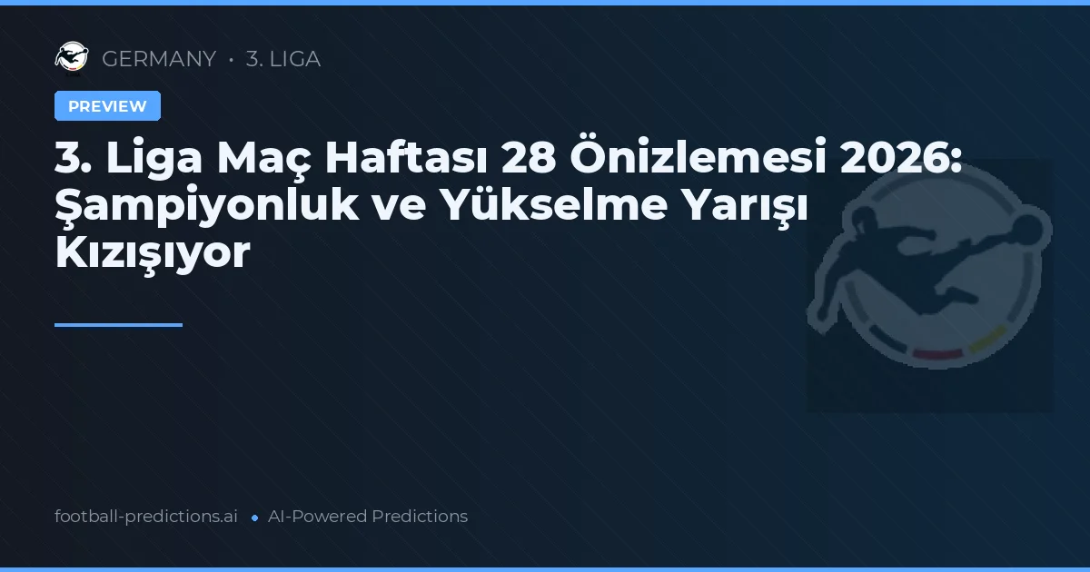3. Liga Maç Haftası 28 Önizlemesi 2026: Şampiyonluk ve Yükselme Yarışı Kızışıyor