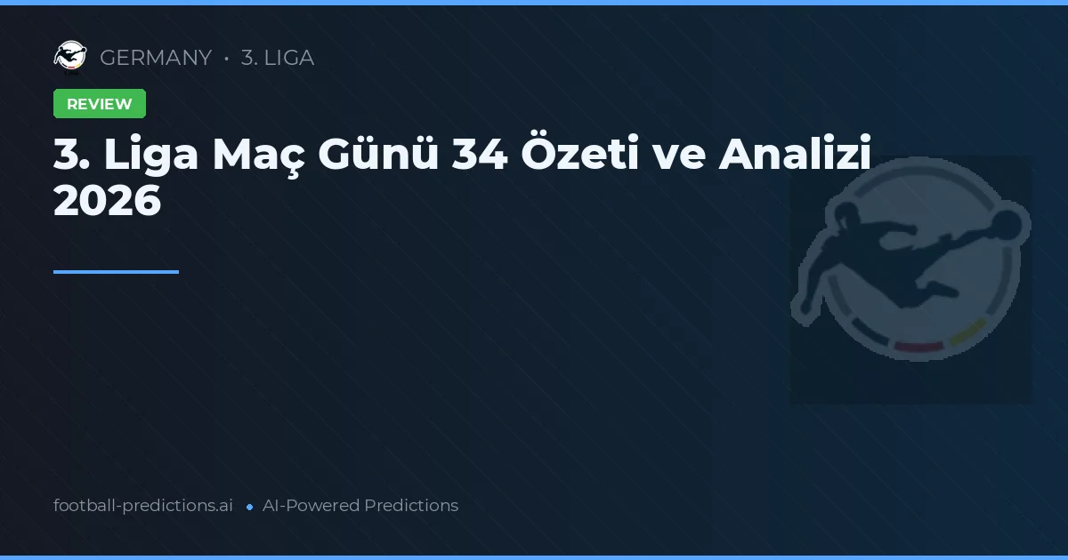3. Liga Maç Günü 34 Özeti ve Analizi 2026