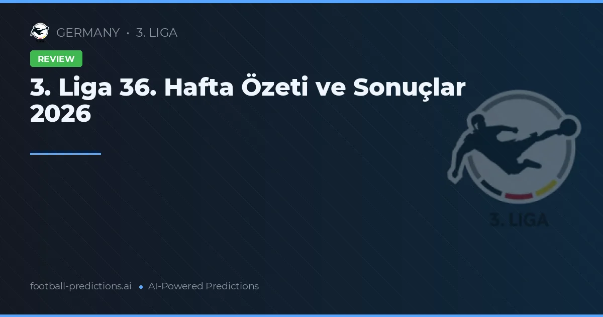 3. Liga 36. Hafta Özeti ve Sonuçlar 2026
