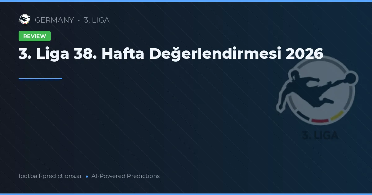 3. Liga 38. Hafta Değerlendirmesi 2026