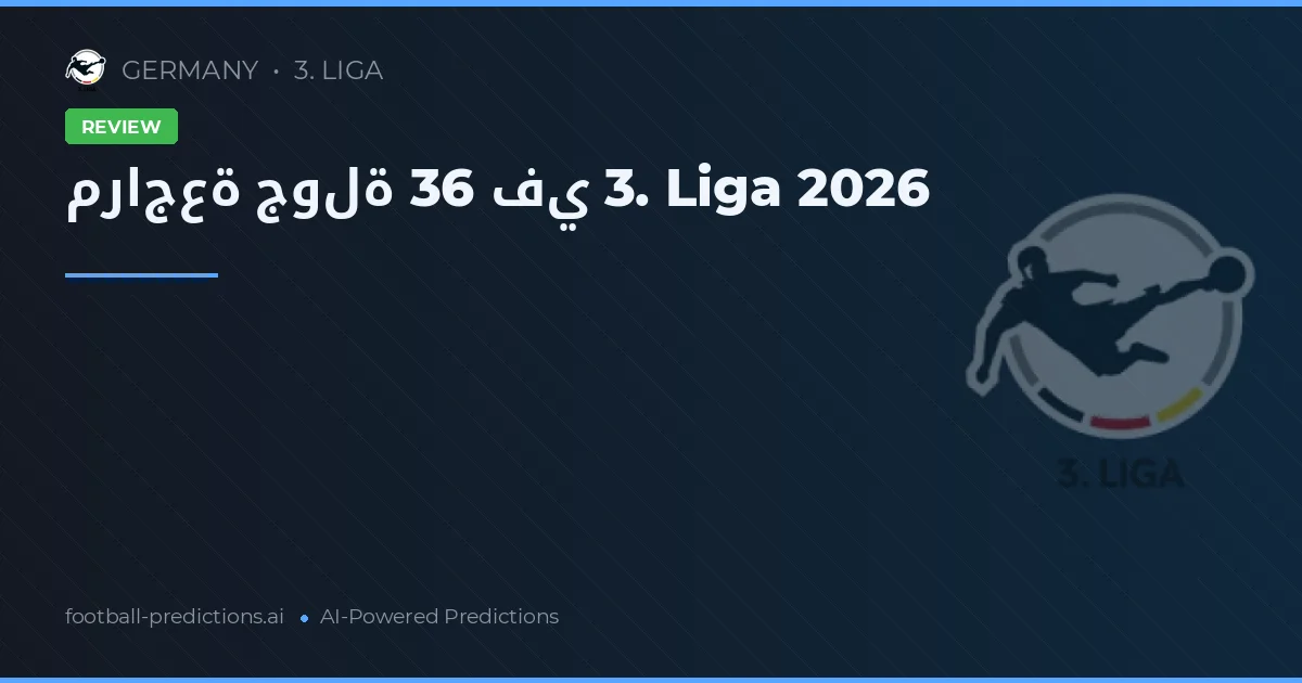 مراجعة جولة 36 في 3. Liga 2026