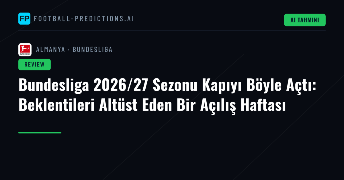 Bundesliga 2026/27 Sezonu Kapıyı Böyle Açtı: Beklentileri Altüst Eden Bir Açılış Haftası