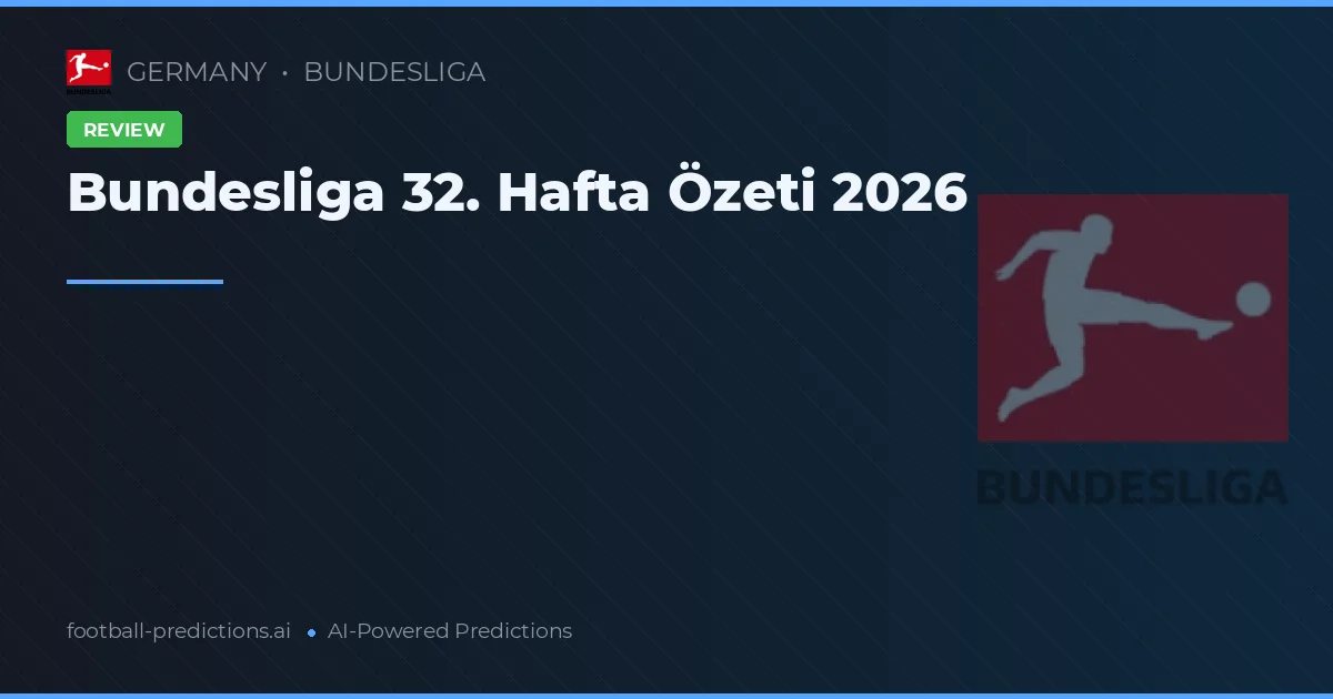 Bundesliga 32. Hafta Özeti 2026