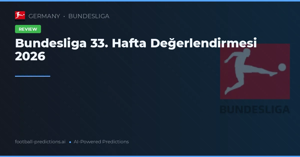 Bundesliga 33. Hafta Değerlendirmesi 2026