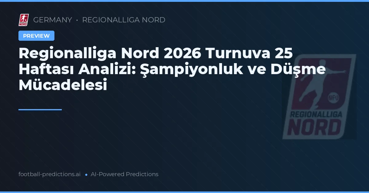Regionalliga Nord 2026 Turnuva 25 Haftası Analizi: Şampiyonluk ve Düşme Mücadelesi
