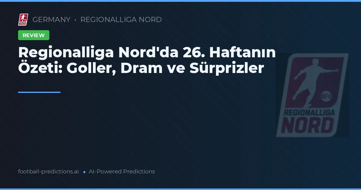 Regionalliga Nord'da 26. Haftanın Özeti: Goller, Dram ve Sürprizler