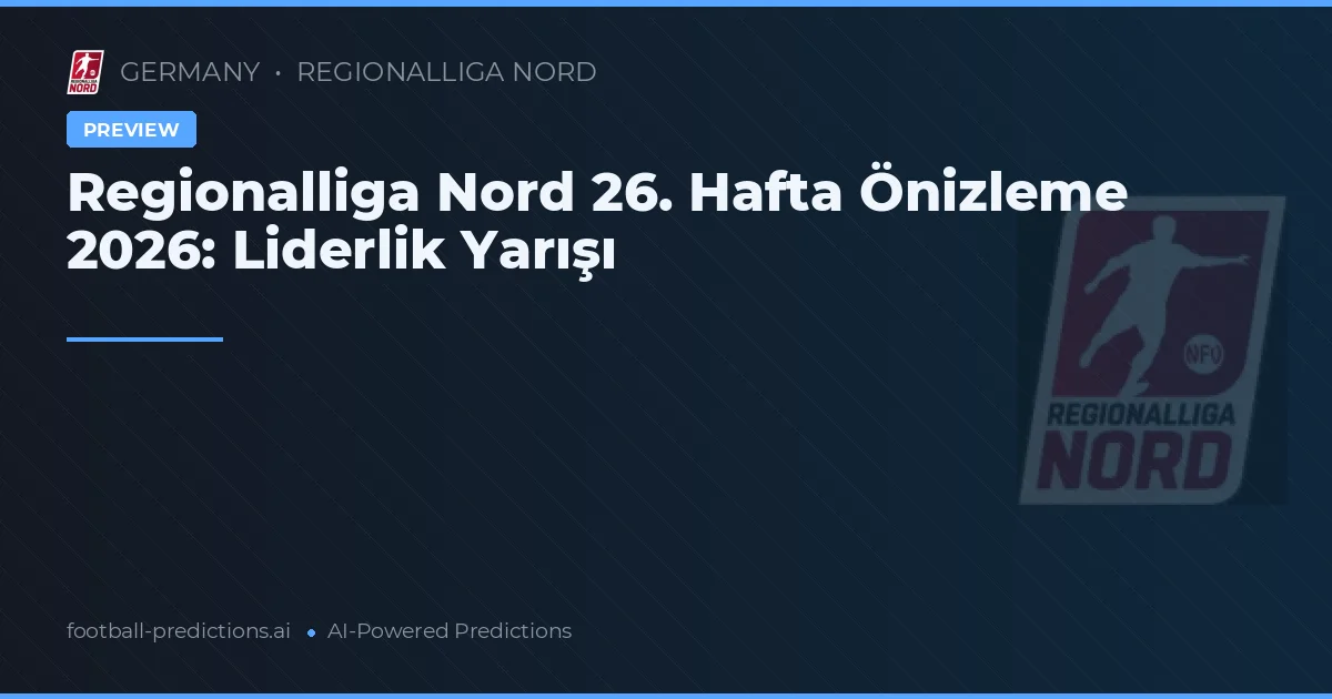 Regionalliga Nord 26. Hafta Önizleme 2026: Liderlik Yarışı