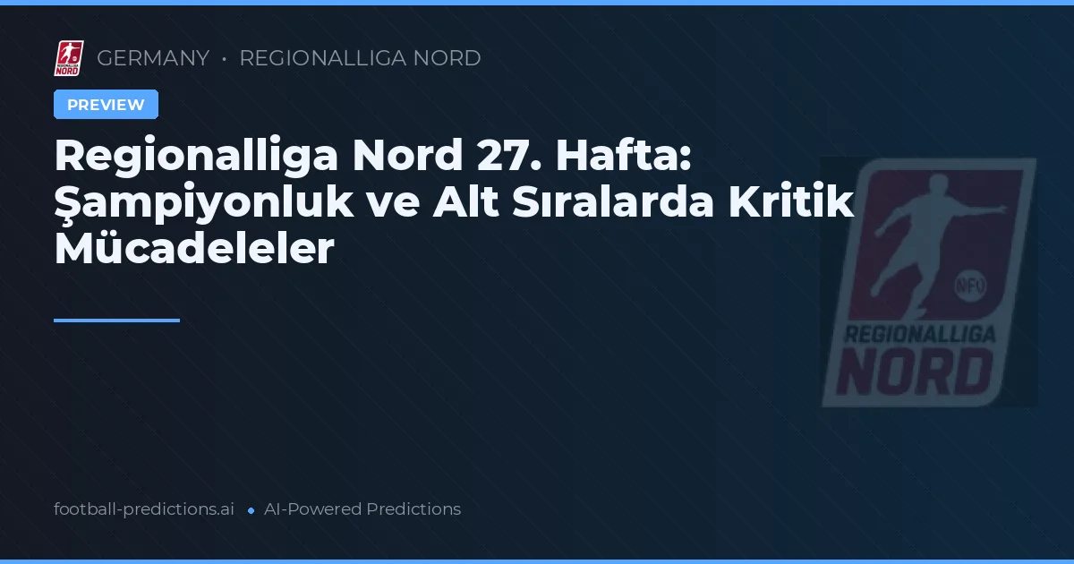 Regionalliga Nord 27. Hafta: Şampiyonluk ve Alt Sıralarda Kritik Mücadeleler