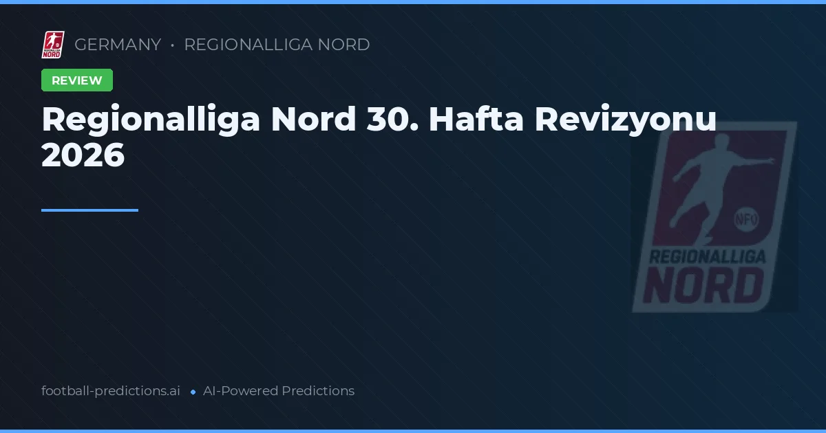 Regionalliga Nord 30. Hafta Revizyonu 2026