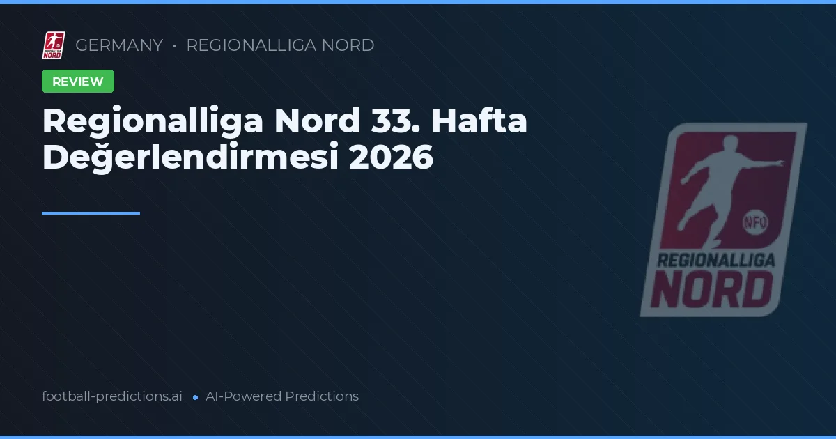 Regionalliga Nord 33. Hafta Değerlendirmesi 2026