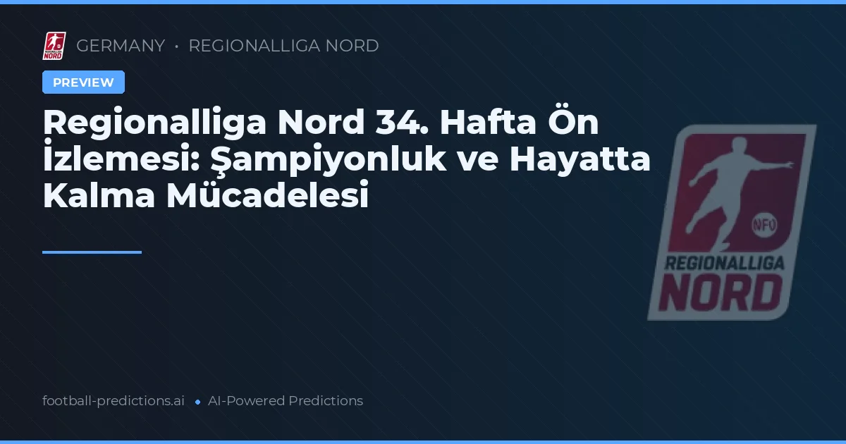 Regionalliga Nord 34. Hafta Ön İzlemesi: Şampiyonluk ve Hayatta Kalma Mücadelesi