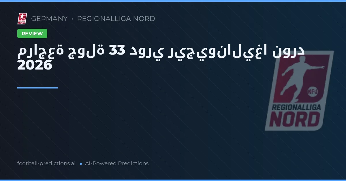 مراجعة جولة 33 دوري ريجيوناليغا نورد 2026
