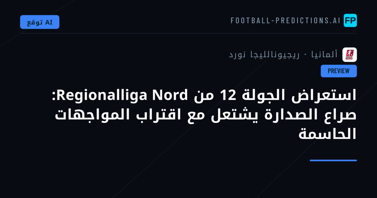 استعراض الجولة 12 من Regionalliga Nord: صراع الصدارة يشتعل مع اقتراب المواجهات الحاسمة