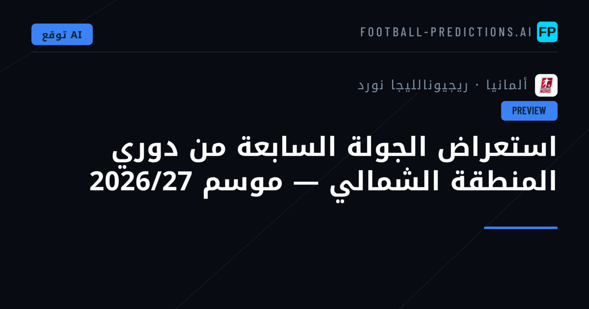 استعراض الجولة السابعة من دوري المنطقة الشمالي — موسم 2026/27