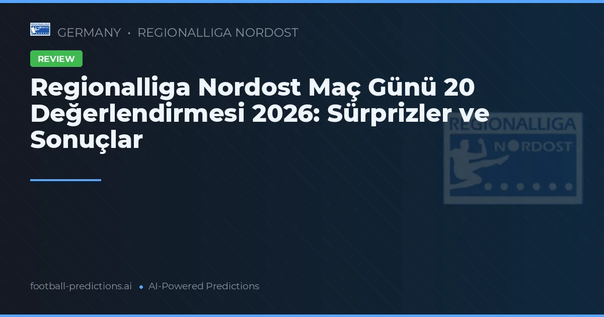 Regionalliga Nordost Maç Günü 20 Değerlendirmesi 2026: Sürprizler ve Sonuçlar