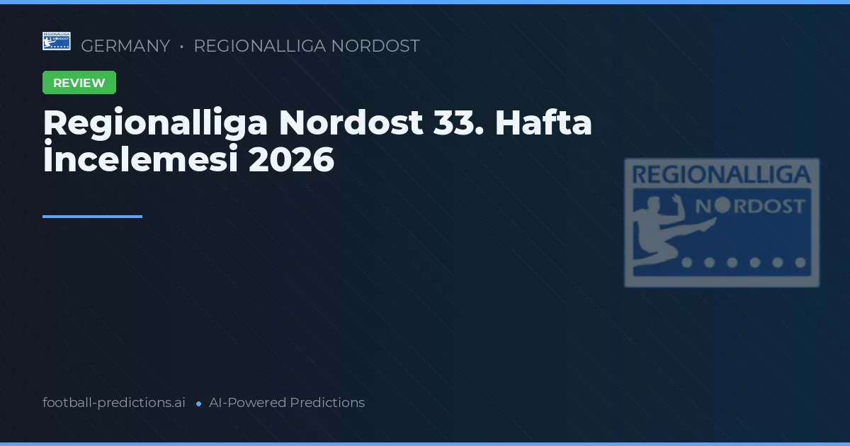 Regionalliga Nordost 33. Hafta İncelemesi 2026