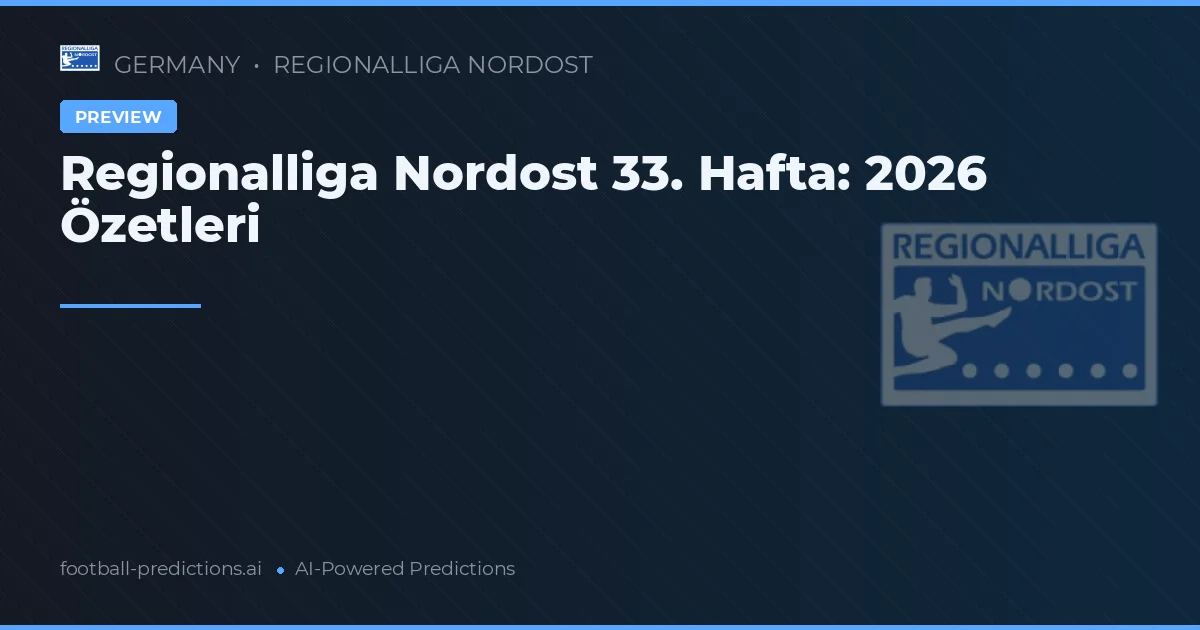 Regionalliga Nordost 33. Hafta: 2026 Özetleri