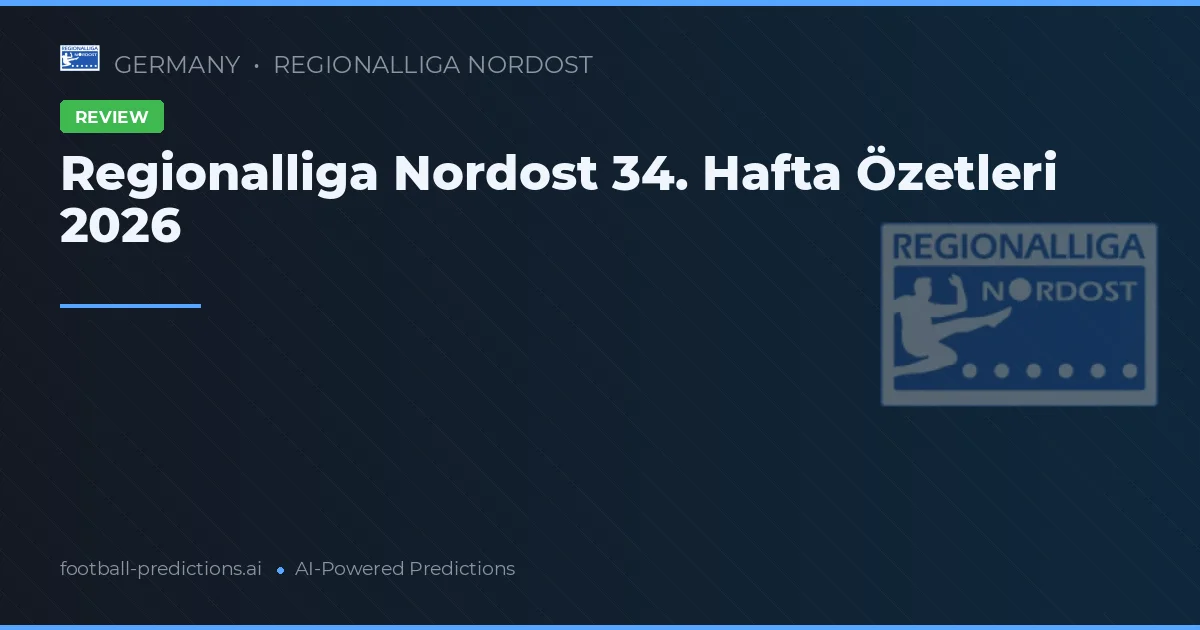 Regionalliga Nordost 34. Hafta Özetleri 2026