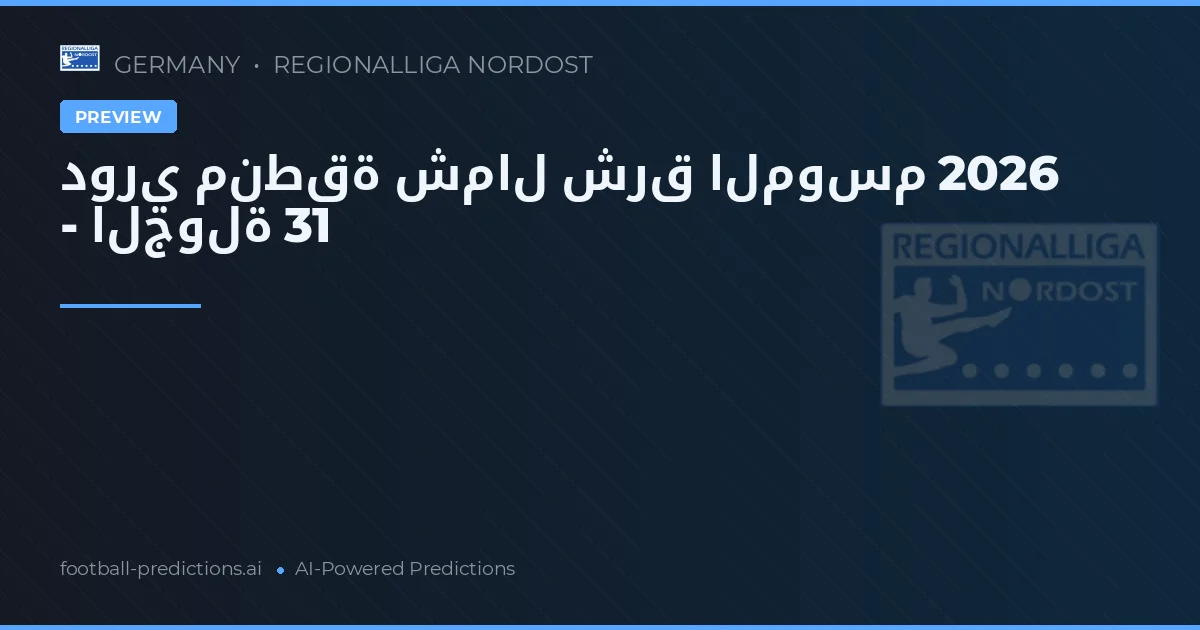 دوري منطقة شمال شرق الموسم 2026 - الجولة 31