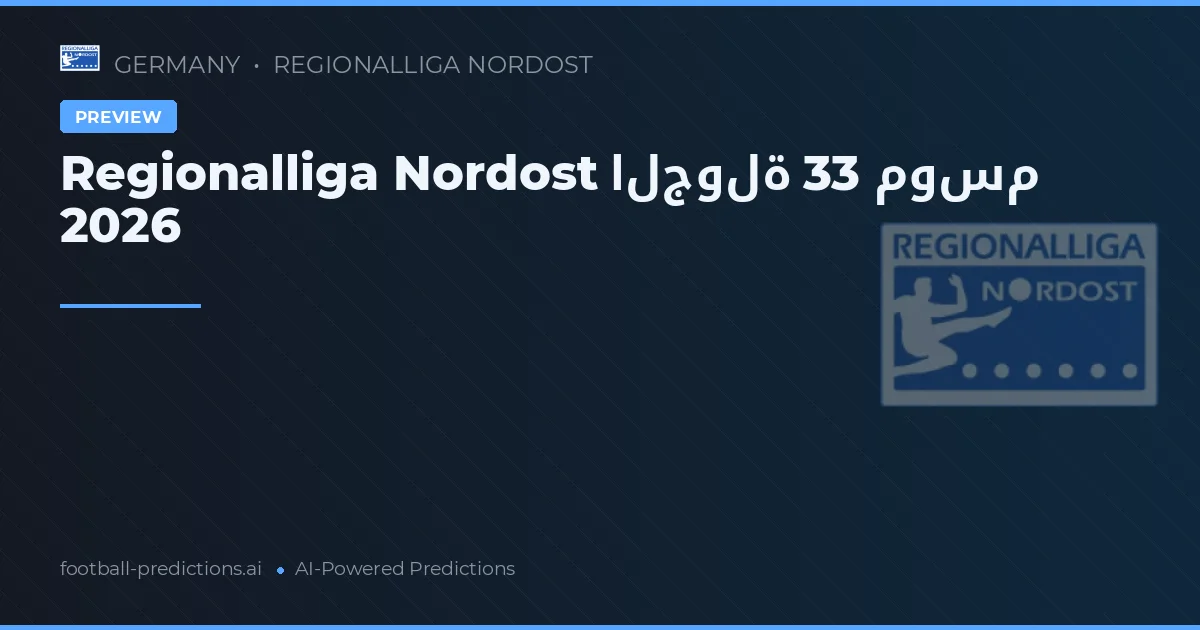 Regionalliga Nordost الجولة 33 موسم 2026