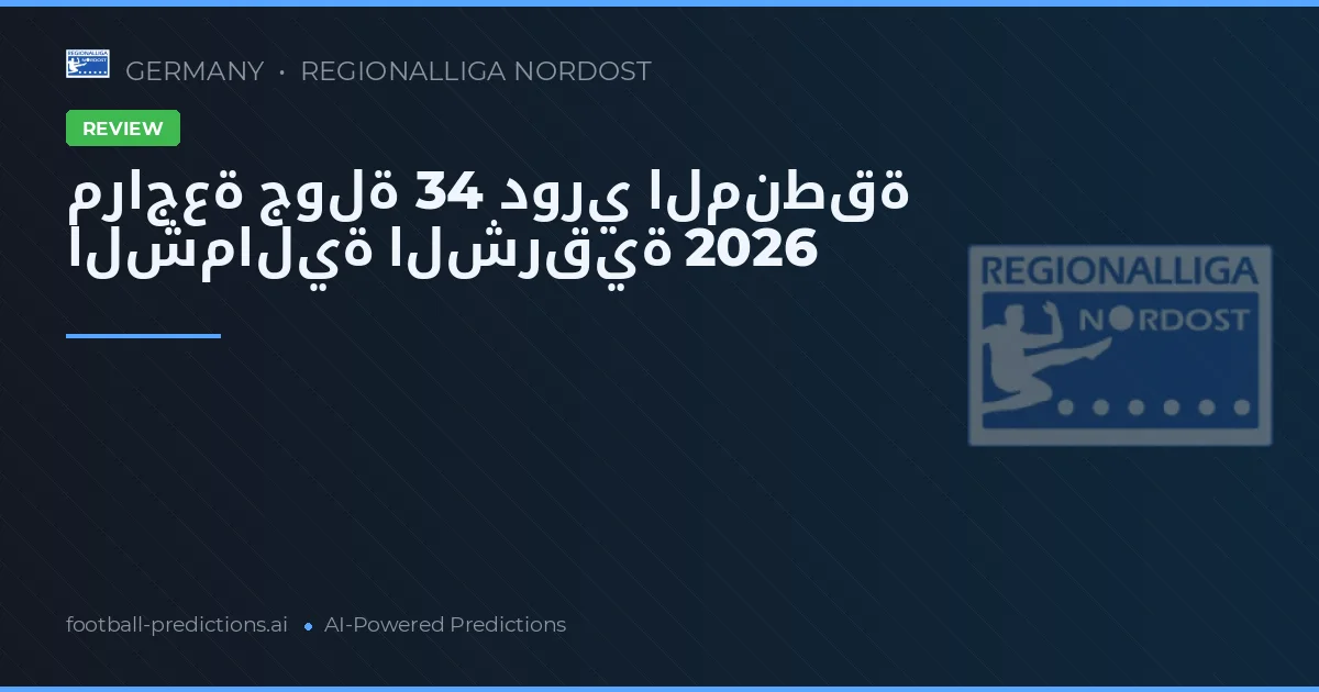 مراجعة جولة 34 دوري المنطقة الشمالية الشرقية 2026