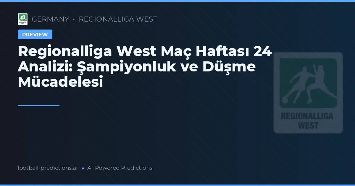 Regionalliga West Maç Haftası 24 Analizi: Şampiyonluk ve Düşme Mücadelesi