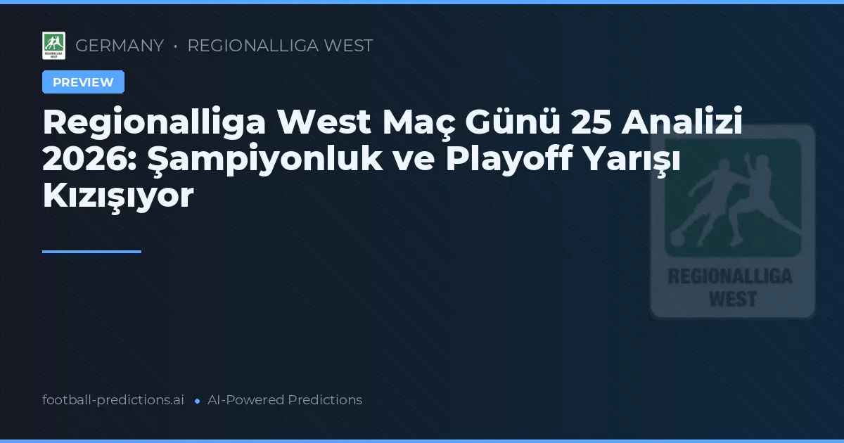 Regionalliga West Maç Günü 25 Analizi 2026: Şampiyonluk ve Playoff Yarışı Kızışıyor