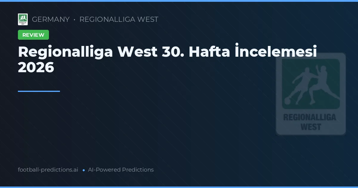 Regionalliga West 30. Hafta İncelemesi 2026