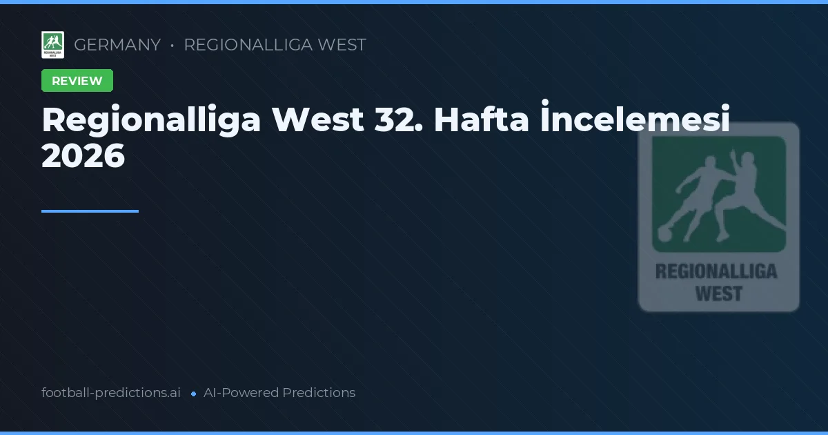 Regionalliga West 32. Hafta İncelemesi 2026