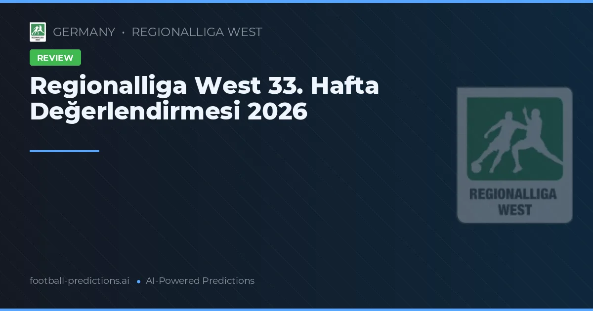 Regionalliga West 33. Hafta Değerlendirmesi 2026