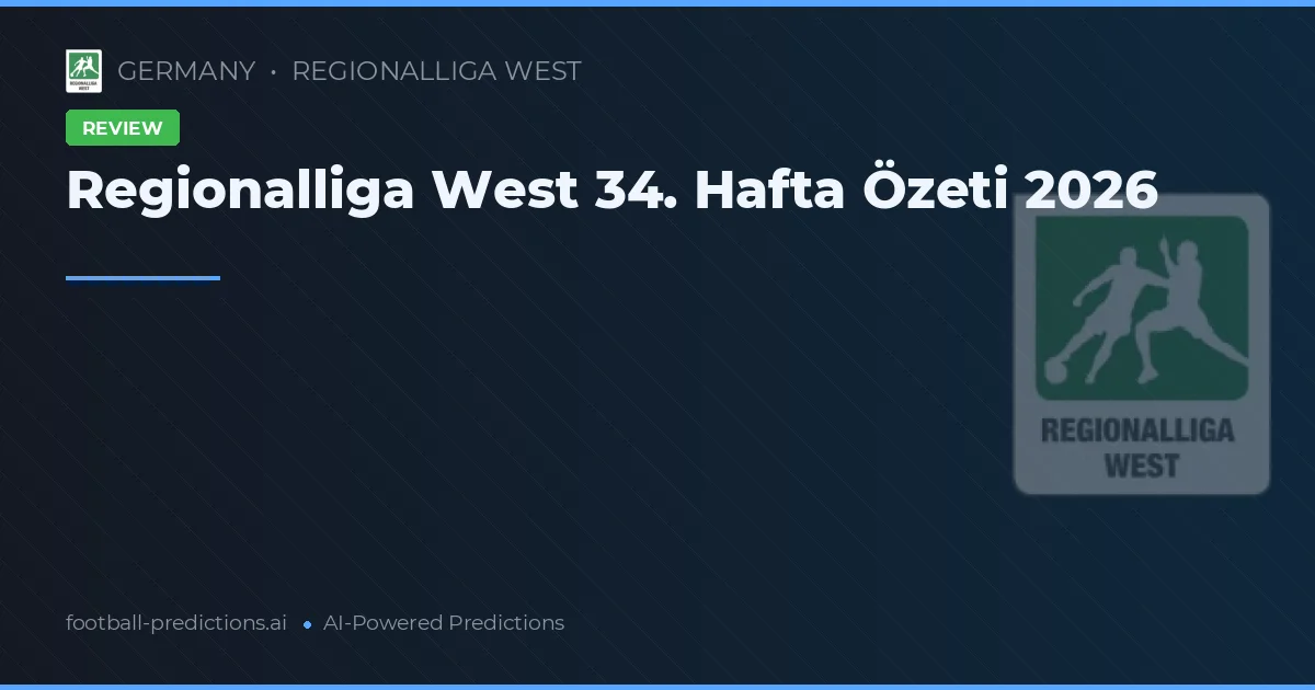Regionalliga West 34. Hafta Özeti 2026