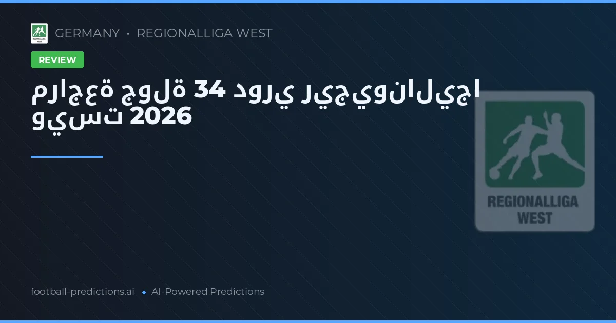 مراجعة جولة 34 دوري ريجيوناليجا ويست 2026