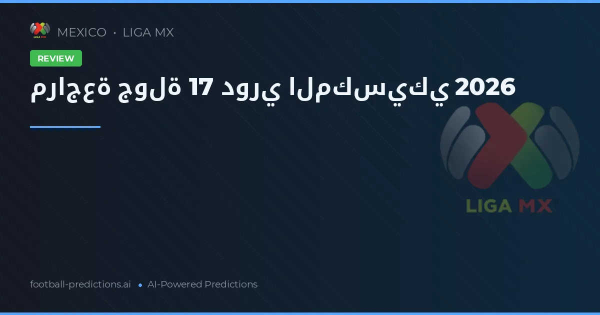 مراجعة جولة 17 دوري المكسيكي 2026