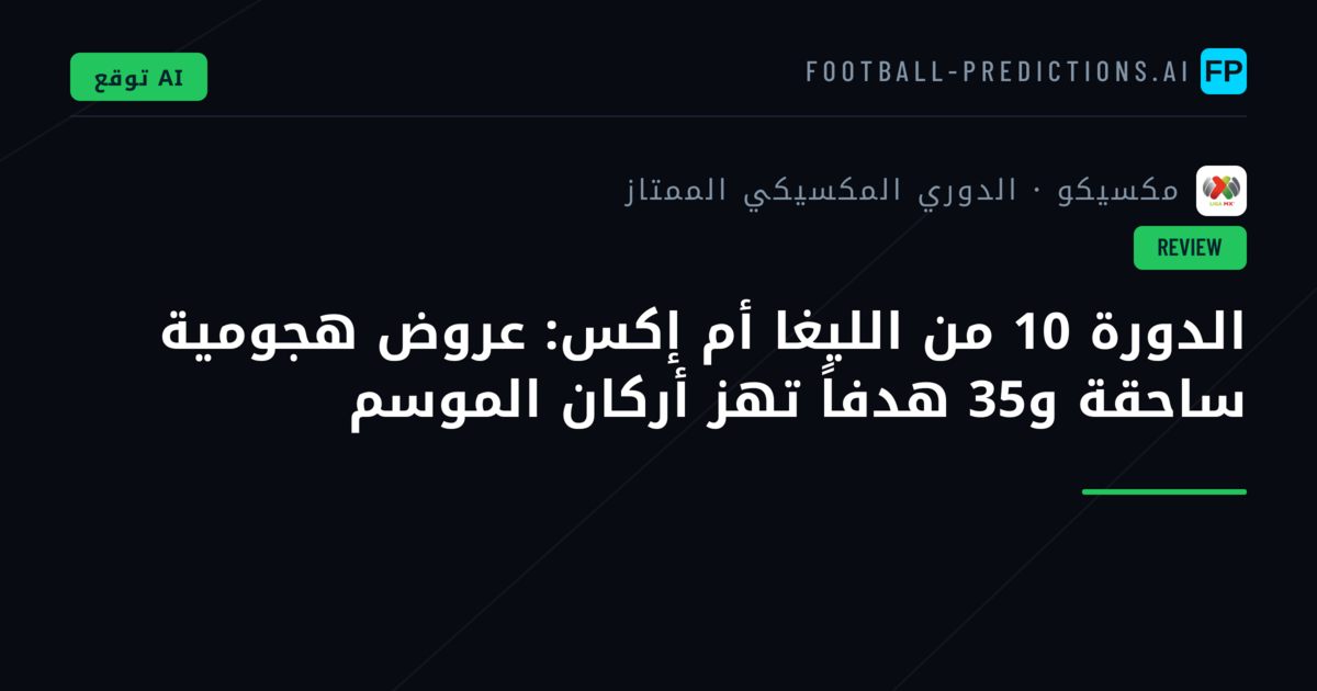 الدورة 10 من الليغا أم إكس: عروض هجومية ساحقة و35 هدفاً تهز أركان الموسم