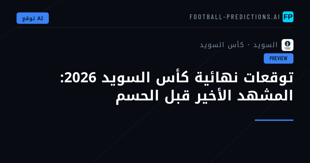توقعات نهائية كأس السويد 2026: المشهد الأخير قبل الحسم
