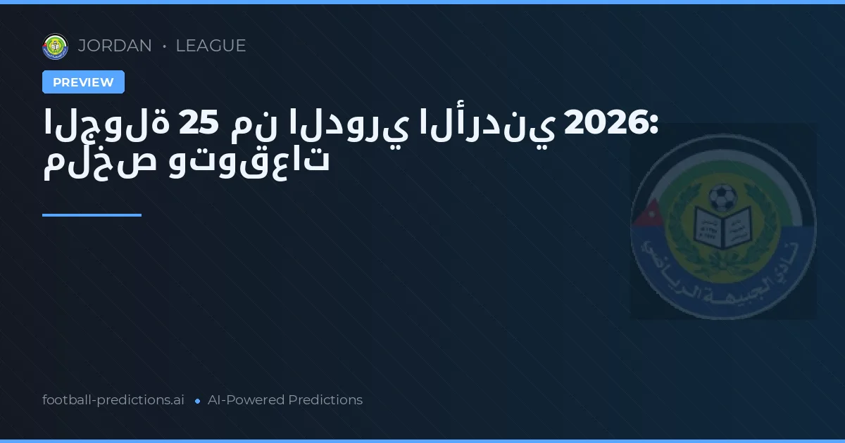 الجولة 25 من الدوري الأردني 2026: ملخص وتوقعات