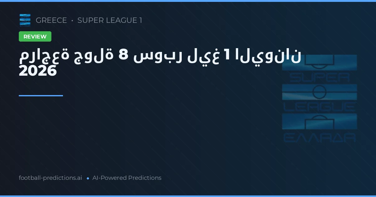 مراجعة جولة 8 سوبر ليغ 1 اليونان 2026